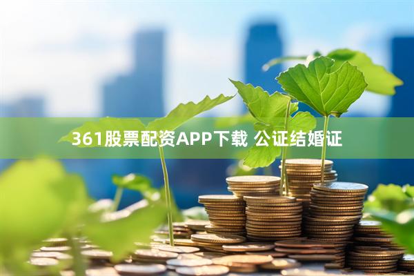361股票配资APP下载 公证结婚证